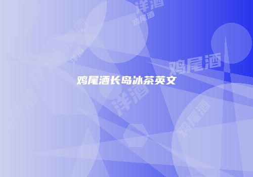 鸡尾酒长岛冰茶英文