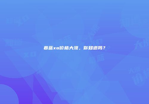 幕蓝xo价格大涨，你知道吗？