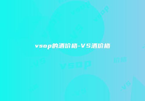 vsop的酒价格-VS酒价格