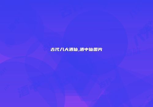 古代八大酒仙,酒中仙图片