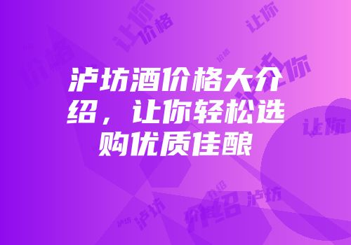 泸坊酒价格大介绍，让你轻松选购优质佳酿