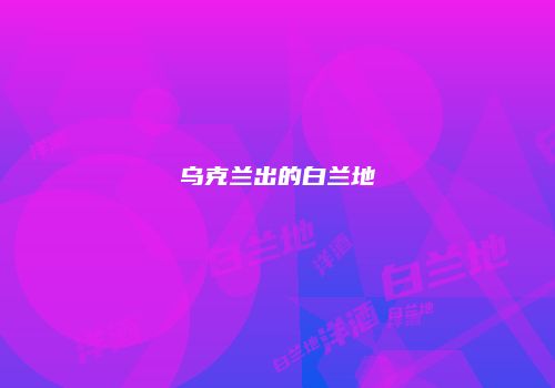 乌克兰出的白兰地