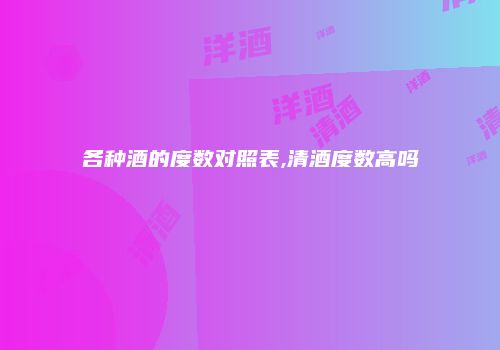 各种酒的度数对照表,清酒度数高吗