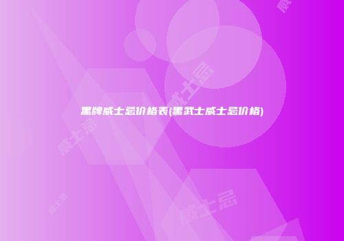 黑牌威士忌价格表(黑武士威士忌价格)