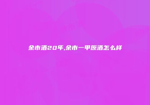 余市酒20年,余市一甲原酒怎么样