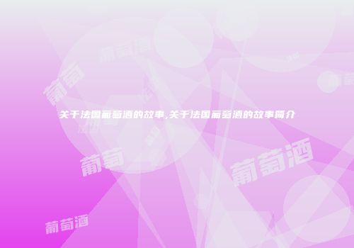 关于法国葡萄酒的故事,关于法国葡萄酒的故事简介