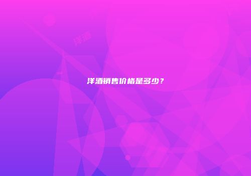洋酒销售价格是多少？