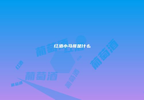 红酒小马哥是什么