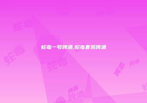 蛇毒一号啤酒,蛇毒套装啤酒