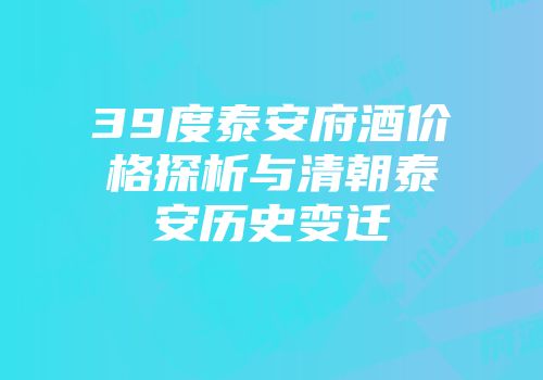 39度泰安府酒价格探析与清朝泰安历史变迁