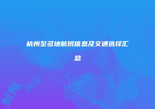 杭州至多地航班信息及交通选择汇总