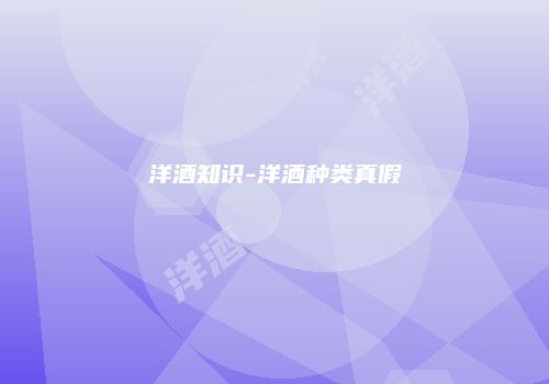洋酒知识-洋酒种类真假