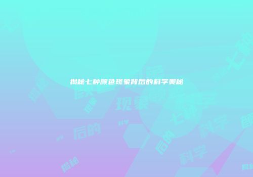 揭秘七种颜色现象背后的科学奥秘