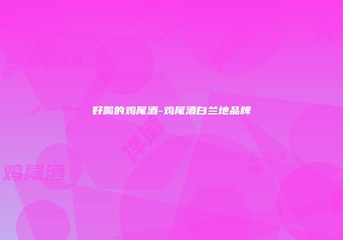 好喝的鸡尾酒-鸡尾酒白兰地品牌