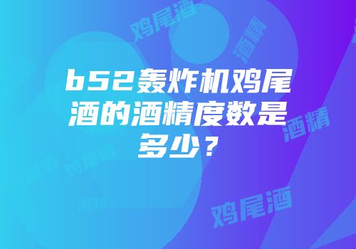 b52轰炸机鸡尾酒的酒精度数是多少？