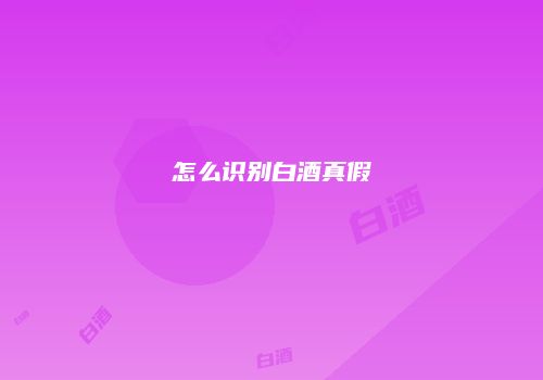 怎么识别白酒真假