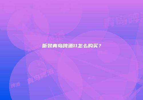 听装青岛啤酒11怎么购买？
