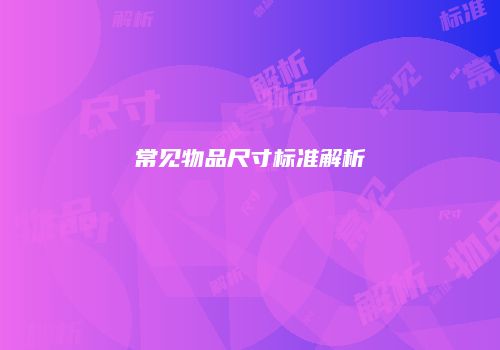 常见物品尺寸标准解析