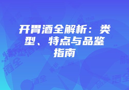 开胃酒全解析：类型、特点与品鉴指南