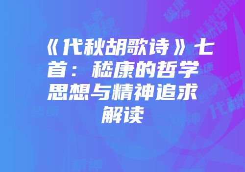《代秋胡歌诗》七首：嵇康的哲学思想与精神追求解读