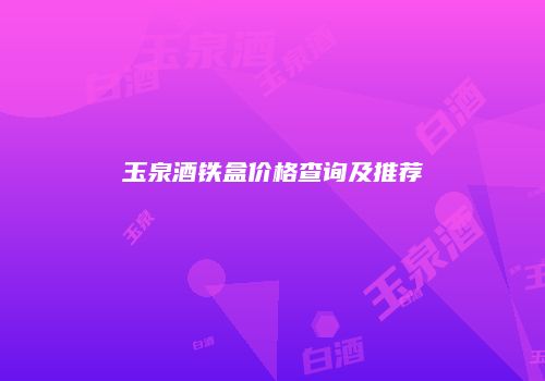 玉泉酒铁盒价格查询及推荐