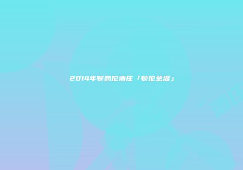 2014年顿鹊伦酒庄「顿伦意思」