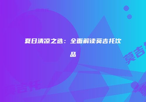 夏日清凉之选：全面解读莫吉托饮品