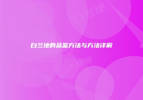 白兰地的品鉴方法与方法详解