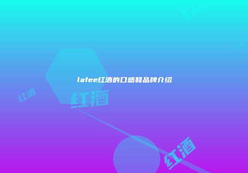 lafee红酒的口感和品牌介绍