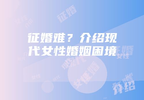 征婚难？介绍现代女性婚姻困境