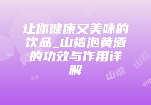 让你健康又美味的饮品_山楂泡黄酒的功效与作用详解