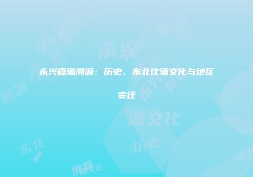 永兴复酒溯源：历史、东北饮酒文化与地区变迁