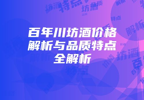 百年川坊酒价格解析与品质特点全解析