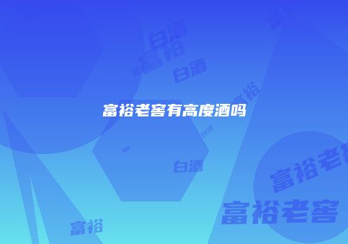 富裕老窖有高度酒吗