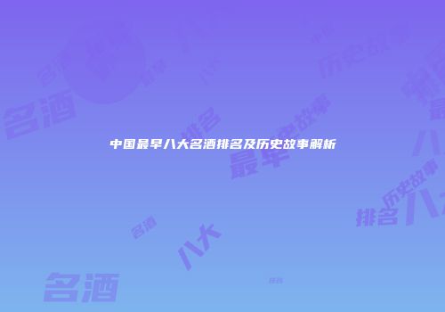 中国最早八大名酒排名及历史故事解析