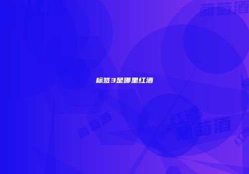标签3是哪里红酒
