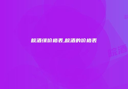 皖酒缘价格表,皖酒的价格表