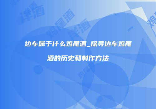 边车属于什么鸡尾酒_探寻边车鸡尾酒的历史和制作方法