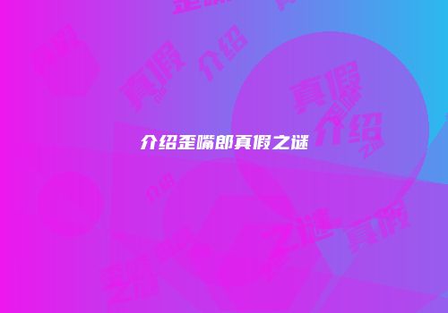 介绍歪嘴郎真假之谜