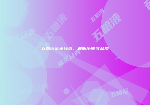 五粮液帝王经典：解析历史与品质