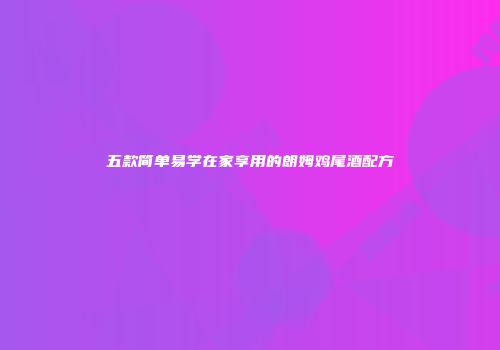 五款简单易学在家享用的朗姆鸡尾酒配方