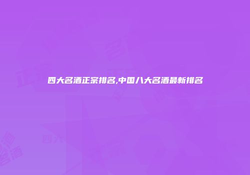 四大名酒正宗排名,中国八大名酒最新排名