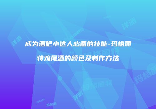 成为酒吧小达人必备的技能-玛格丽特鸡尾酒的颜色及制作方法