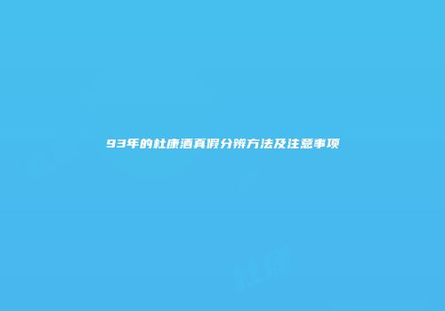 93年的杜康酒真假分辨方法及注意事项