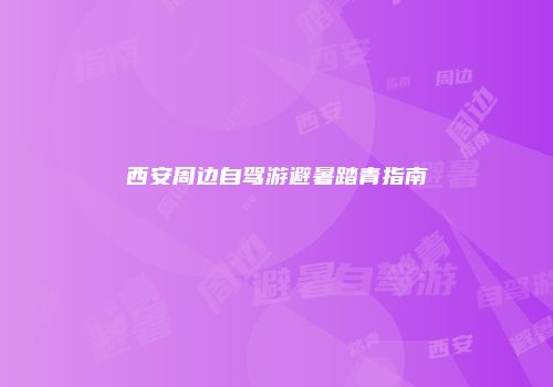 西安周边自驾游避暑踏青指南