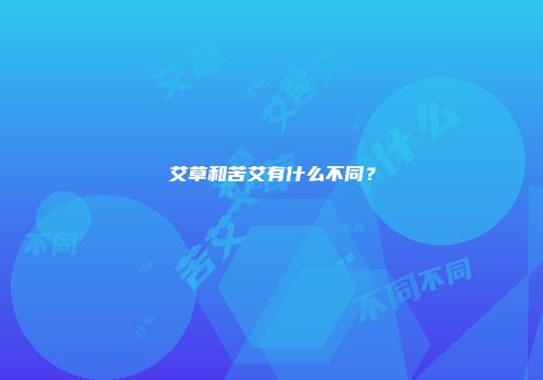 艾草和苦艾有什么不同？