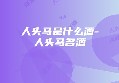 人头马是什么酒-人头马名酒