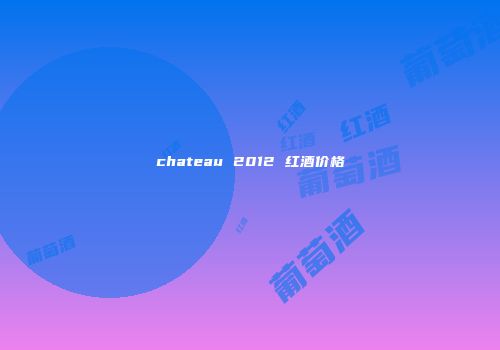 chateau 2012 红酒价格