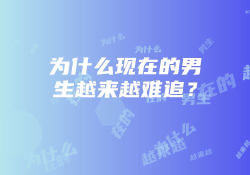 为什么现在的男生越来越难追？