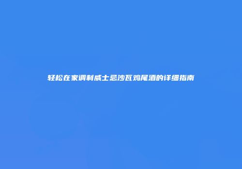 轻松在家调制威士忌沙瓦鸡尾酒的详细指南